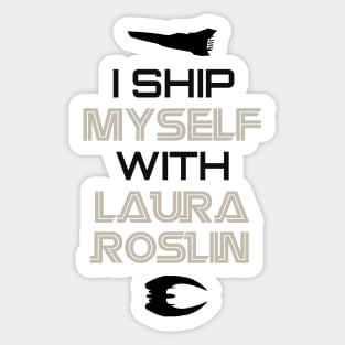 I ship myself with Laura Roslin Sticker